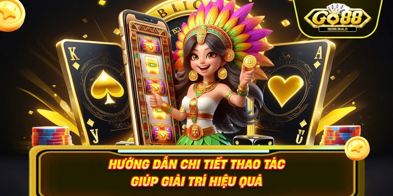 Hướng dẫn chi tiết thao tác giúp giải trí hiệu quả