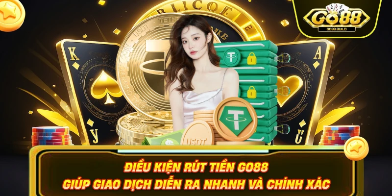 Điều kiện rút tiền Go88 giúp giao dịch diễn ra nhanh và chính xác