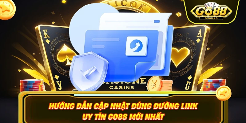 Hướng dẫn cập nhật đúng đường link uy tín GO88 mới nhất
