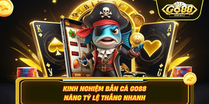 Kinh nghiệm bắn cá Go88 nâng tỷ lệ thắng nhanh