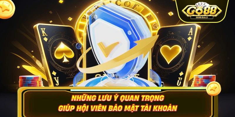 Những lưu ý quan trọng giúp hội viên bảo mật tài khoản