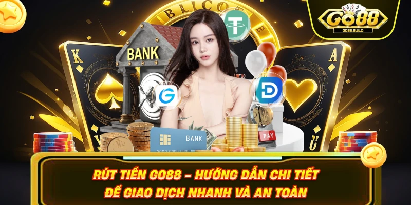 Rút Tiền Go88 - Hướng Dẫn Chi Tiết Để Giao Dịch Nhanh Và An Toàn